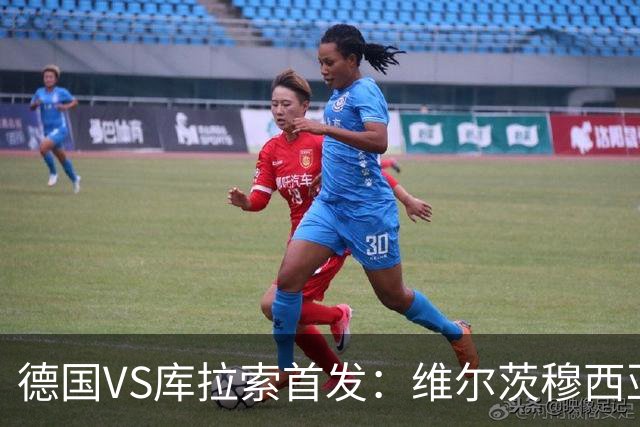 德国VS库拉索首发：维尔茨穆西亚拉配萨内 诺伊尔首发